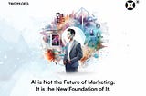 AI is the Foundation of Marketing