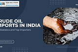 Crude Oil Imports in India: Key Statistics and Top Importers