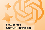 How to use ChatGPT in the bot
