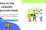 A Step by step guide to generate leads on Linkedin