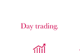 Day trading.
