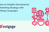 How to Amplify Omnichannel Marketing Strategy with Gifting Campaigns
