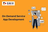 On-Demand Service App Development: Types & Top Features