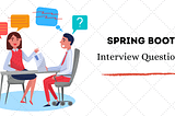 Interview Questions On SpringBoot