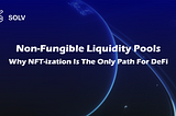 Non-Fungible Liquidity Pools — Why NFT-ization Is The Only Path For DeFi