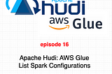 Apache Hudi: AWS Glue — List Spark Configuration. Pyspark