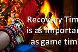 Recovery Time is as important as Game Time