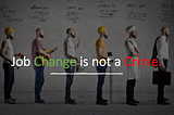 Job Change is Not a Crime