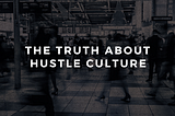 The Truth About Hustle Culture