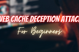 Behind the Scene : Web Cache Deception Attack