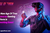The new Age of Tron Metaverse gaming platform is launching soon!