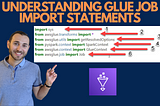 Understanding All AWS Glue Import Statements and Why We Need Them