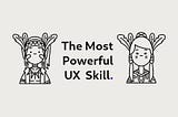 The Most Powerful UX Skill