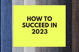 How to succeed in 2023.