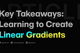Key Takeaways: Learning to Create Linear Gradients on Figma