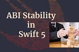 ABI Stability in Swift 5?