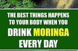 The Amazing Health Benefits of Drinking Moringa Every Day