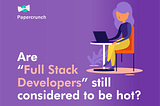 Are “Full Stack Developers” still considered to be hot?