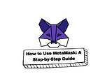 How to use MetaMask: A step by step guide