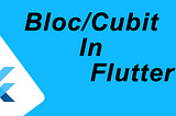 Flutter — Bloc/Cubit