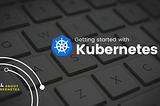 Getting Started With Kubernetes : Part 02