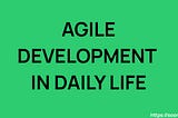 Agile development principles in daily life