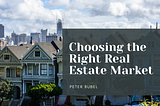 Choosing the Right Real Estate Market