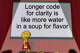 Lisa Simpson, in front of the school, projected behind her the words, “Longer code for clarity is like more water in a soup for flavor.”