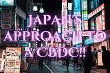 Japan’s Long term Approach to a CBDC!