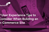 7 User Experience Tips To Consider When Building An E-commerce Site