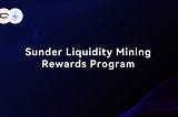 Introducing the Sunder Liquidity Mining Rewards Program