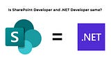 Is SharePoint Developer and .NET Developer same?