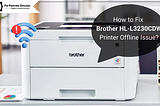 How to Fix Brother HL-L3230CDW Printer Offline Issue?