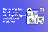 Optimising App Development with Replit’s Agent and a Robust Workflow