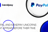 “PayPal and IvendPay: Unicorns That Appear Before Their Time”