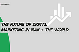 The future of digital marketing in Iran + the world