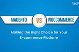Magento vs WooCommerce: Making the Right Choice for Your E-commerce Platform