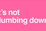 pink poster with white text: it’s not dumbing down from GOV.UK