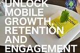 Unlock mobile app growth, retention, and engagement with triggers