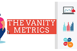 Vanity Metrics | Good for Nothing | What to do with?