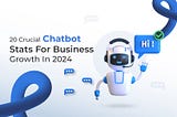 20 Crucial Chatbot Stats For Business Growth In 2024