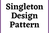 Singleton design pattern — StudySection Blog