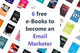 Become an Email Marketer with these 6 free E-books