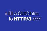 A QUIC Intro to HTTP/3