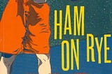 Individual Reading 2. ‘Ham on Rye’ by Bukowski.