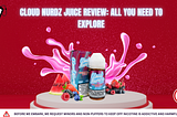 Cloud Nurdz Juice Review: All You Need to Explore