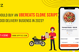 Why Choose an UberEats Clone Script for your Food Delivery business in 2023?