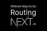 Different Ways to Do Routing in Next.js 14+