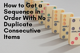 How to Get a Sequence in Order With No Duplicate Consecutive Items