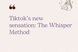 TikTok’s new sensation: The Whisper Method